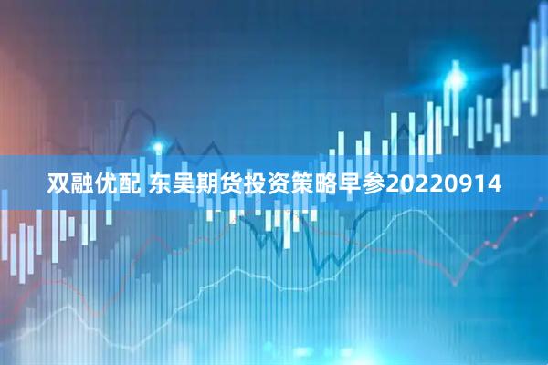 双融优配 东吴期货投资策略早参20220914