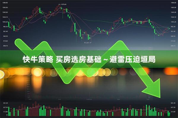 快牛策略 买房选房基础～避雷压迫垣局